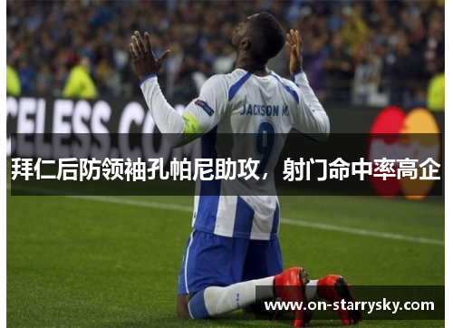 拜仁后防领袖孔帕尼助攻,射门命中率高企